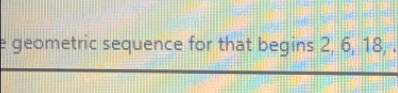 geometric sequence for that begins 2, 6, 18, .