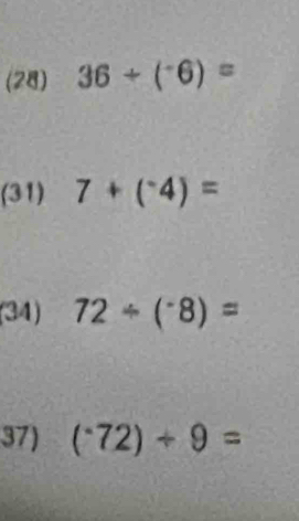 (28) 36+(^-6)=
(31) 7+(^-4)=
(34) 72/ (^-8)=
37) (^-72)+9=