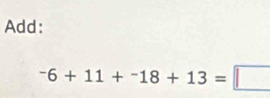 Add:
^-6+11+^-18+13=□