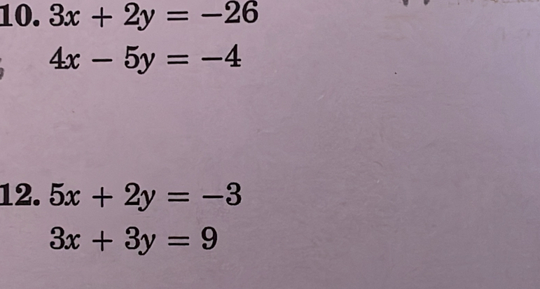 3x+2y=-26
4x-5y=-4
12. 5x+2y=-3
3x+3y=9