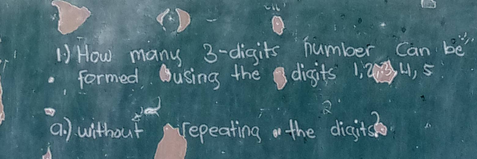 How many 3 -digits number Can be 
formed Ousing the digits 1, 234, 5
2 
a ) without repeating the digjits