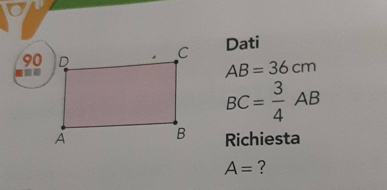 Dati
AB=36cm
BC= 3/4 AB
Richiesta
A= ?