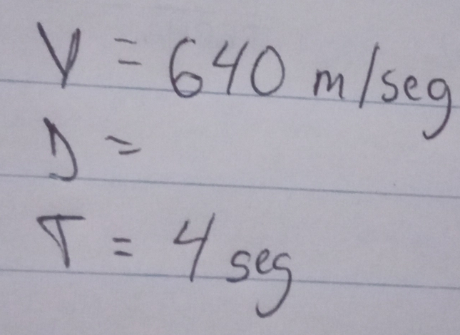 y=640 m/seg
D=
T=4 seg