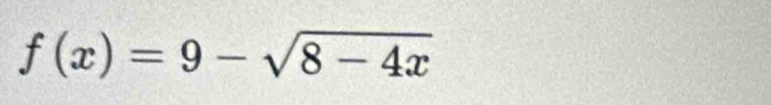 f(x)=9-sqrt(8-4x)