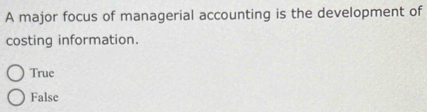 A major focus of managerial accounting is the development of
costing information.
True
False