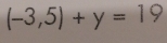 (-3,5)+y=19