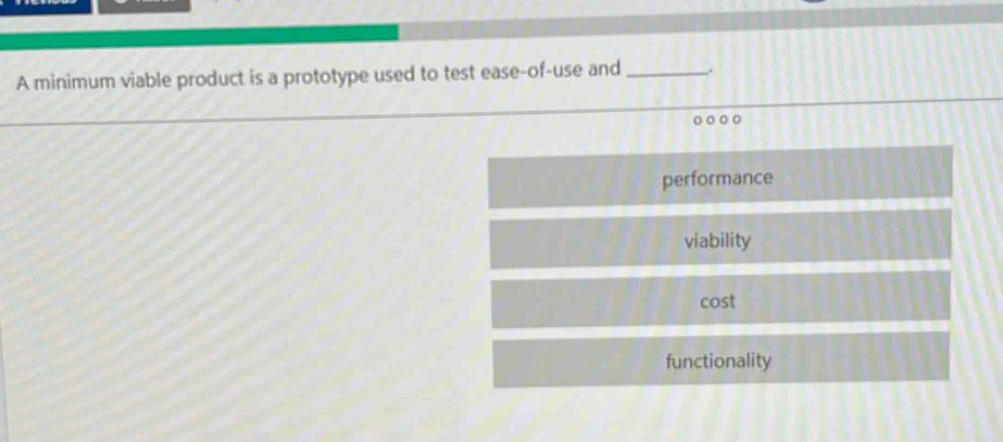 A minimum viable product is a prototype used to test ease-of-use and_
performance
viability
cost
functionality