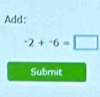 Add:
-2+-6=□
Submit