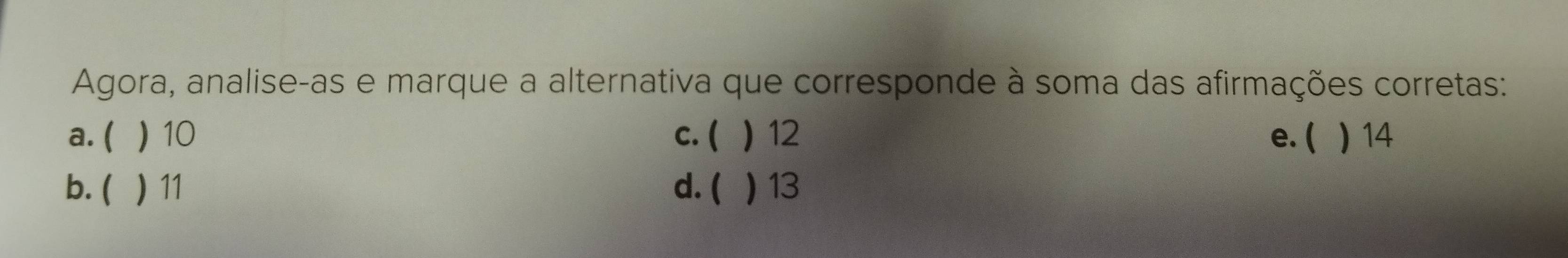 Agora, analise-as e marque a alternativa que corresponde à soma das afirmações corretas:
a. (  10 c. ( ) 12 e. ( ) 14
b. ( ) 11 d.( ) 13