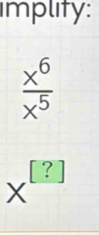 implity:
 x^6/x^5 
,
X