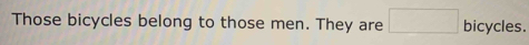 Those bicycles belong to those men. They are □ bicycles.