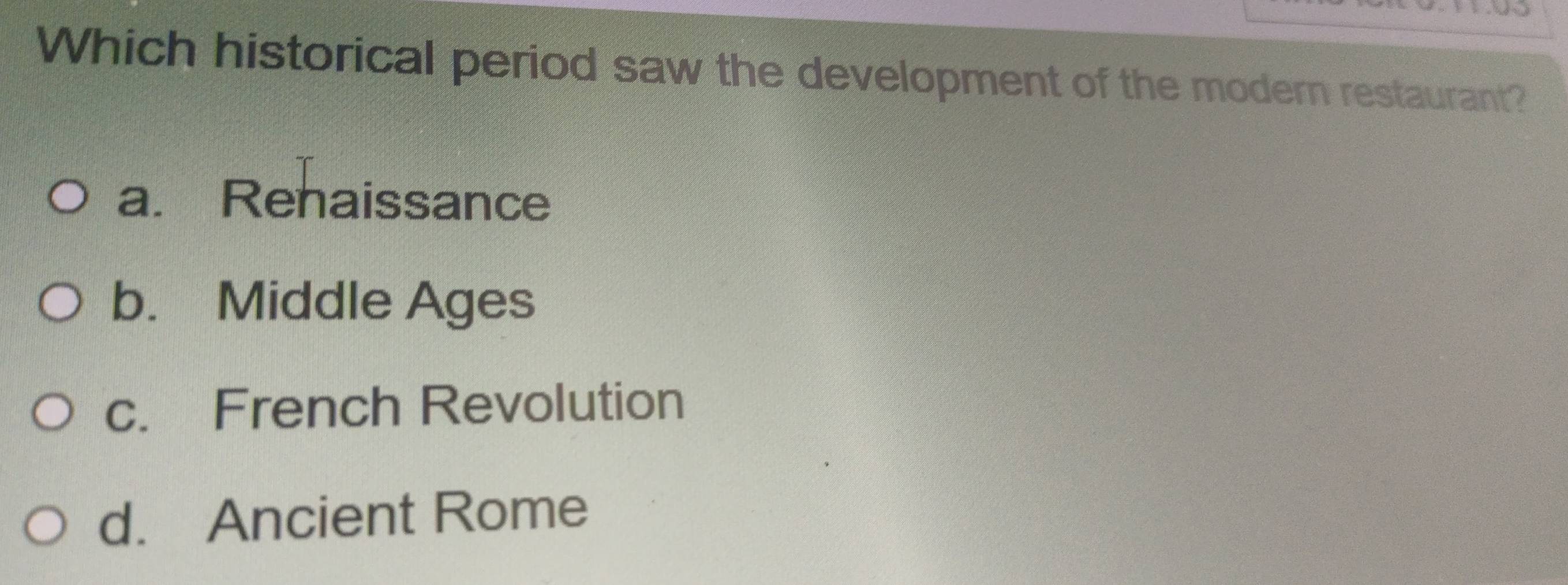 Which historical period saw the development of the modern restaurant?
a. Rehaissance
b. Middle Ages
c. French Revolution
d. Ancient Rome