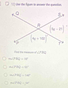 Use the figure to answer the question.
Find the measure of ∠ PRQ.
m∠ PRQ=10°
m∠ PRQ=55°
m∠ PRQ=146°
m∠ PRQ=34°