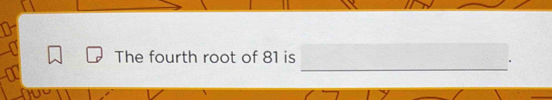 The fourth root of 81 is 
.