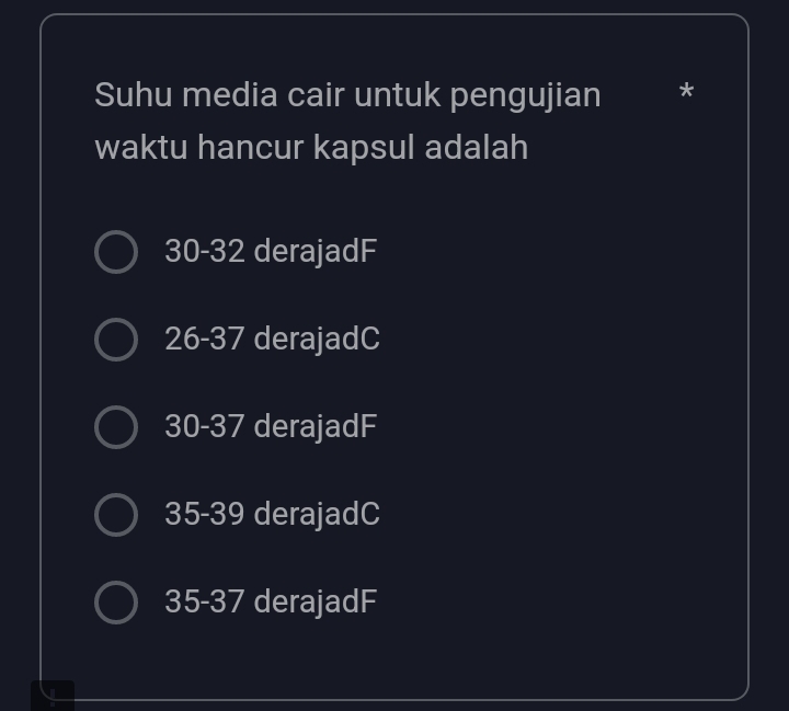 Suhu media cair untuk pengujian *
waktu hancur kapsul adalah
30-32 derajadF
26 - 37 derajadC
30 - 37 derajadF
35-39 derajadC
35-37 derajadF