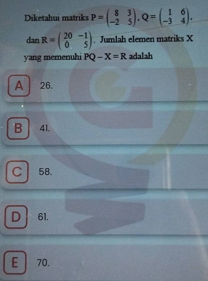 Diketahui matriks P=beginpmatrix 8&3 -2&5endpmatrix , Q=beginpmatrix 1&6 -3&4endpmatrix ,
danR=beginpmatrix 20&-1 0&5endpmatrix Jumlah elemen matriks X
yang memenuhi PQ-X=R adalah
A 26.
B 41.
C 58.
D 61.
E 70.