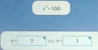 x^2=100
□ 
x=? ou x= 1 ?