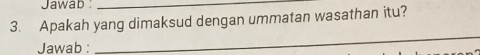 Jawab_ 
3. Apakah yang dimaksud dengan ummatan wasathan itu? 
Jawab : 
_