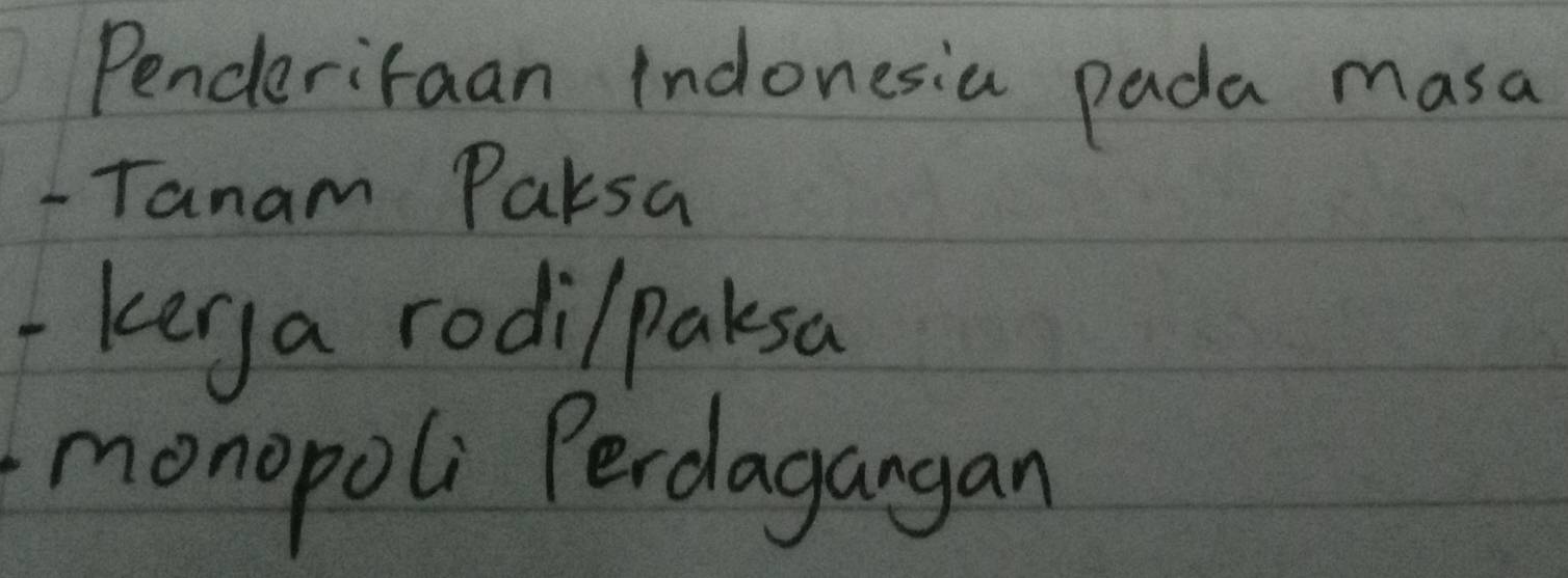 Penderifaan indonesia pada masa 
-Tanam Paksa 
-kerya rodilpaksa 
monopoli Perdagangan