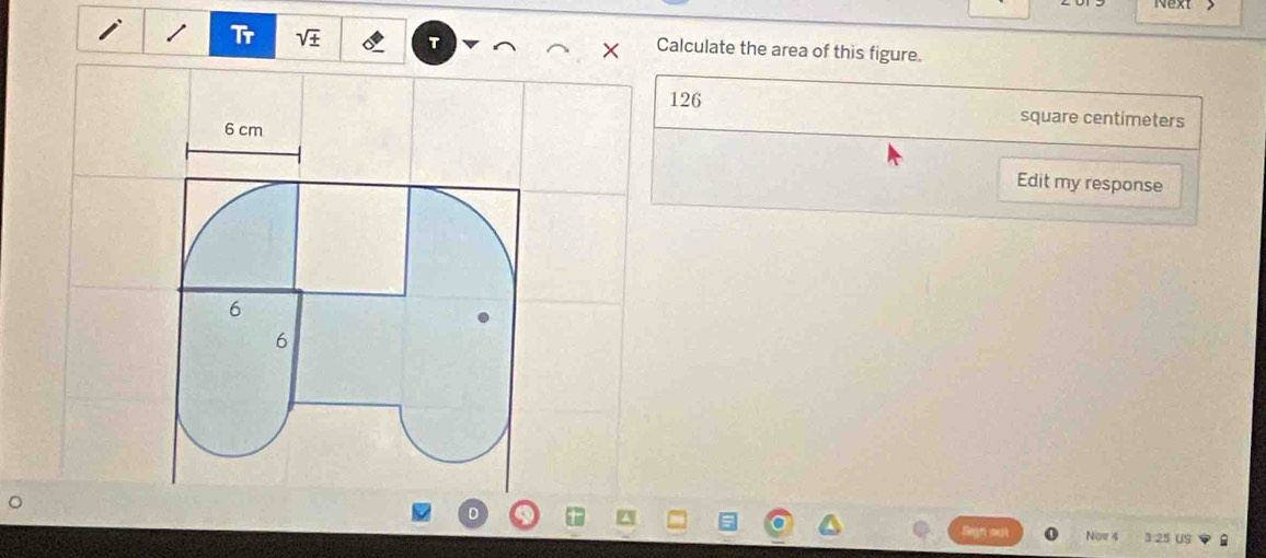 Tr sqrt(± ) T × Calculate the area of this figure.
126 square centimeters
Edit my response 
Nov 4 3 25 US