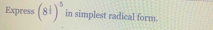 Express (8^(frac 1)3)^-5 in simplest radical form.