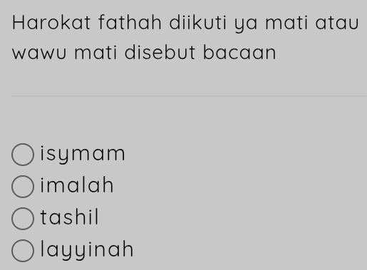 Harokat fathah diikuti ya mati atau
wawu mati disebut bacaan
isymam
imalah
tashil
layyinah