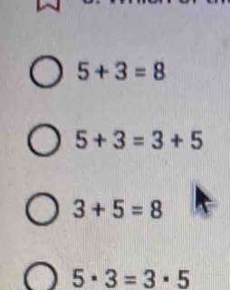 5+3=8
5+3=3+5
3+5=8
5· 3=3· 5