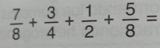  7/8 + 3/4 + 1/2 + 5/8 =