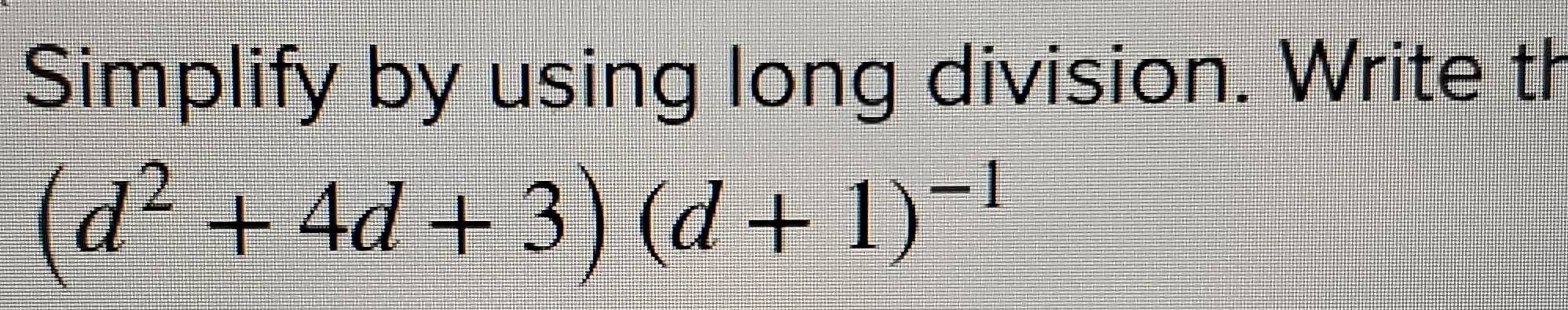 Solved: Simplify by using long division. Write th (d^2+4d+3)(d+1)^-1 [Math]