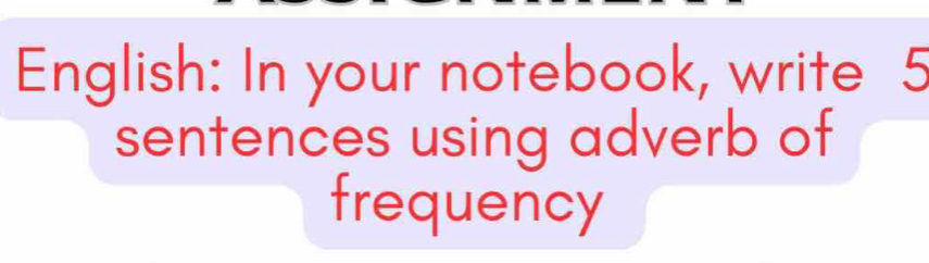 English: In your notebook, write 5
sentences using adverb of 
frequency