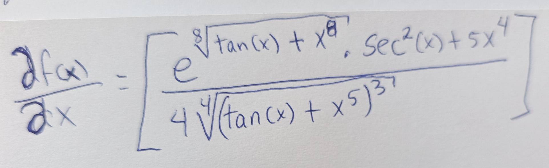  df(x)/dx =[frac e^(sqrt[3](tan (x)+x^8))· sec^2(x)+5x^4sqrt[4]((tan (x)+x^5)^3)]