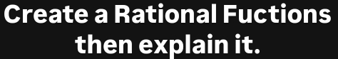 Create a Rational Fuctions 
then explain it.