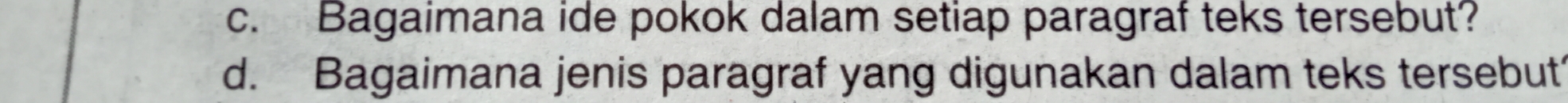 Bagaimana ide pokok dalam setiap paragraf teks tersebut? 
d. Bagaimana jenis paragraf yang digunakan dalam teks tersebut