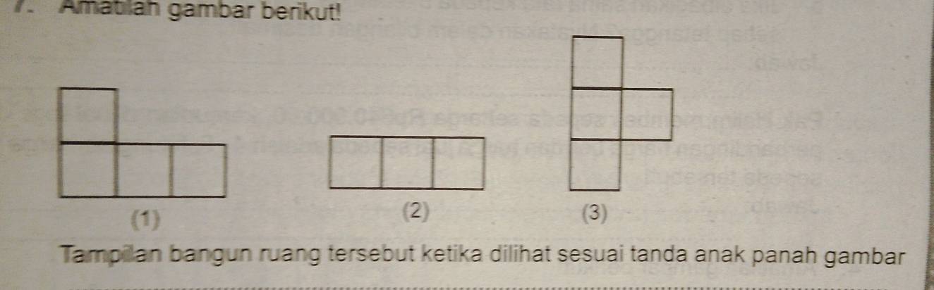 Amatilah gambar berikut! 
(2) 
(1) (3) 
Tampilan bangun ruang tersebut ketika dilihat sesuai tanda anak panah gambar