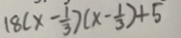 18(x- 1/3 )(x- 1/3 )+5