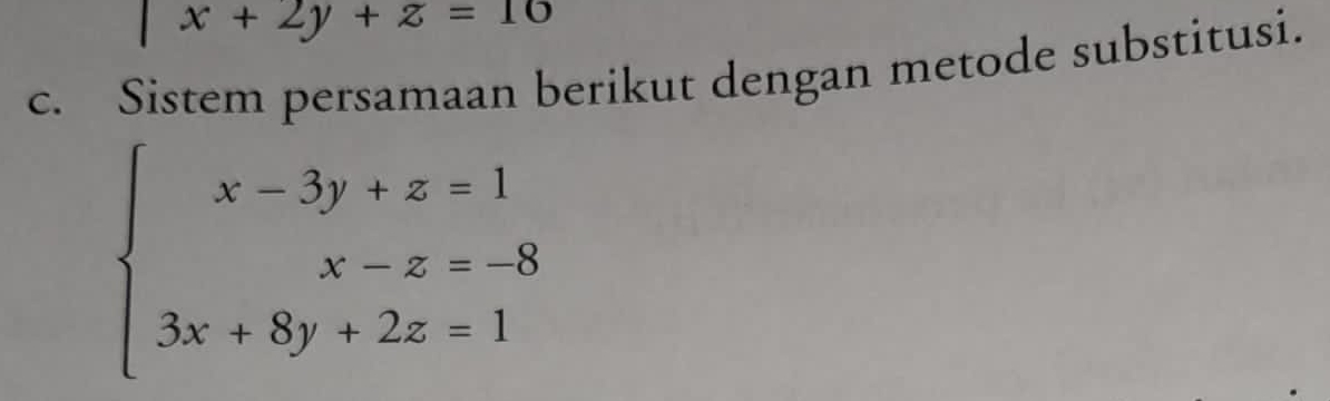 x+2y+z=10
c. Sistem persamaan berikut dengan metode substitusi.
beginarrayl x-3y+z=1 x-z=-8 3x+8y+2z=1endarray.