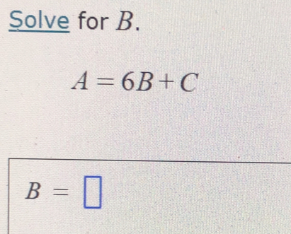 Solve for B.
A=6B+C
B=