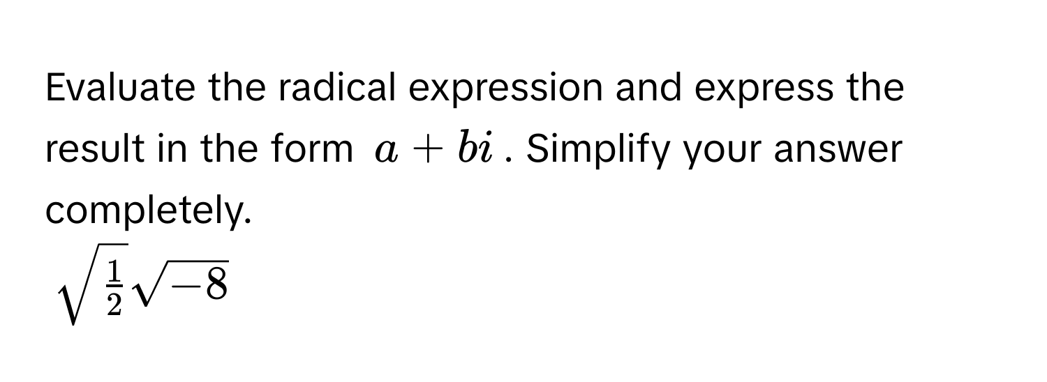 Evaluate the radical expression and express the result in the form $a + bi$. Simplify your answer completely.
$sqrt(frac1)2sqrt(-8)$