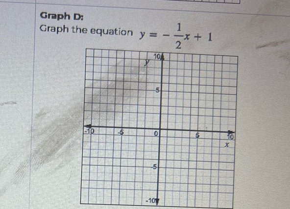 Graph D: 
Graph the equation y=- 1/2 x+1
-10