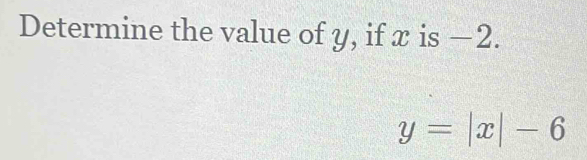 Determine the value of y, if x is −2.
y=|x|-6