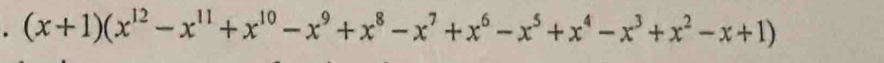 (x+1)(x^(12)-x^(11)+x^(10)-x^9+x^8-x^7+x^6-x^5+x^4-x^3+x^2-x+1)