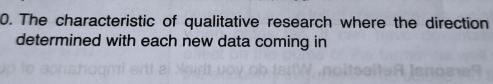 The characteristic of qualitative research where the direction 
determined with each new data coming in