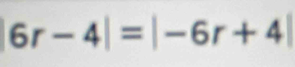 6r-4|=|-6r+4|