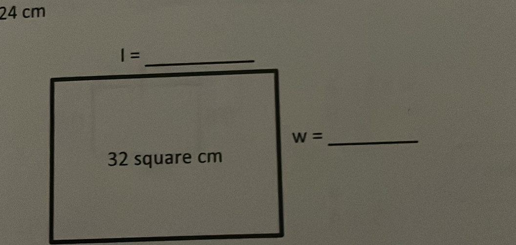 24 cm
_ I=
_ w=
32 square cm