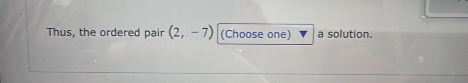 Thus, the ordered pair (2,-7) (Choose one) a solution.