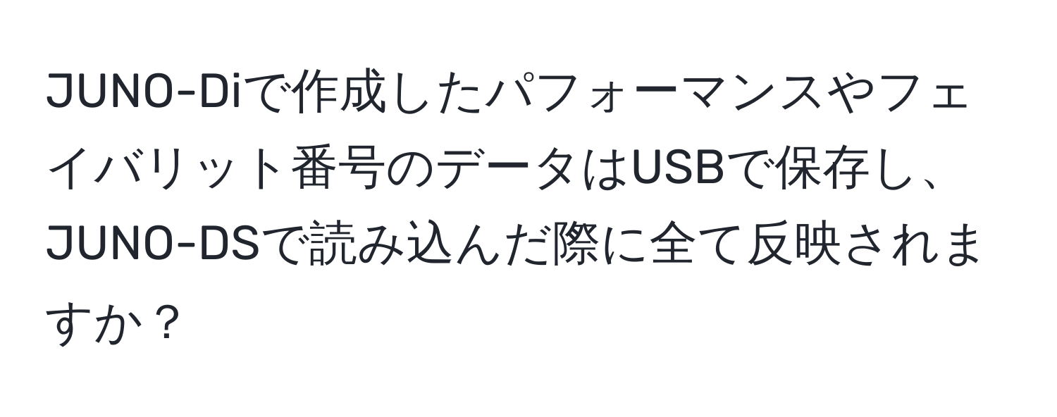 JUNO-Diで作成したパフォーマンスやフェイバリット番号のデータはUSBで保存し、JUNO-DSで読み込んだ際に全て反映されますか？