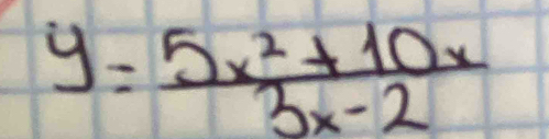 y= (5x^2+10x)/3x-2 