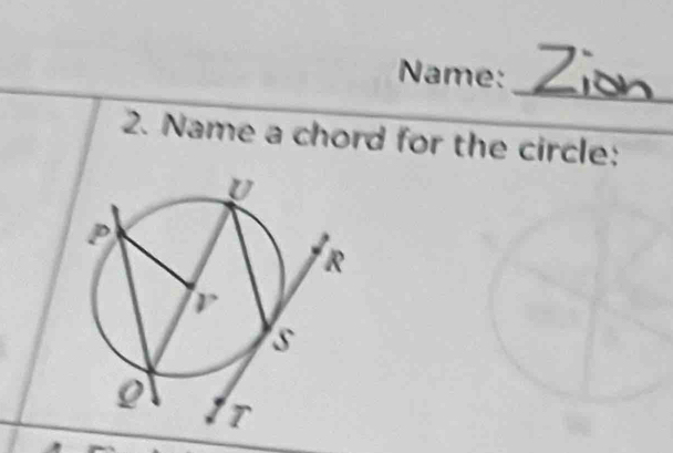 Name: 
2. Name a chord for the circle: