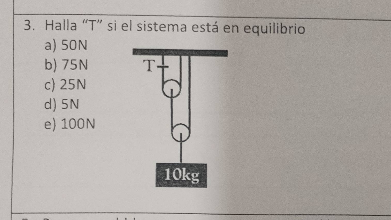 Halla “ T ” si el sistema está en equilibrio
a) 50N
b) 75N
c) 25N
d) 5N
e) 100N