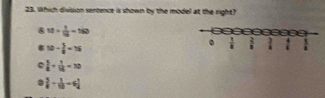 Which division sentence is shown by the model at the right?
10+ 1/16 =160
10- 5/8 =16
 5/8 + 1/16 =10 .  5/8 - 1/10 =6 1/4 